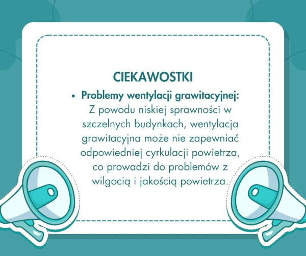 Problemy wentylacji grawitacyjnej:  Z powodu niskiej sprawności w szczelnych budynkach, wentylacja grawitacyjna może nie zapewniać odpowiedniej cyrkulacji powietrza,  co prowadzi do problemów z wilgocią i jakością powietrza.